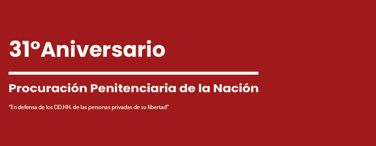 LA PPN CONMEMORA 31 AÑOS DEFENDIENDO LOS DERECHOS HUMANOS DE LAS PERSONAS PRIVADAS DE LIBERTAD  